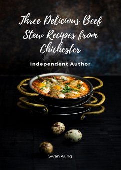 Three Delicious Beef Stew Recipes from Chichester (eBook, ePUB) - Aung, Swan