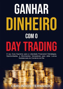 Cover Ganhar Dinheiro com o Day Trading: O seu Guia Supremo para a Liberdade Financeira! Estratégias, Oportunidades, e Movimentos Vencedores para obter Lucros Substanciais do Comércio do Dia (eBook, ePUB)