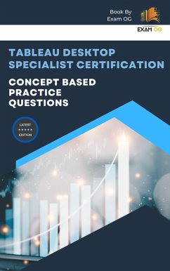 Concept Based Practice Questions for Tableau Desktop Specialist Certification Latest Edition 2023 (eBook, ePUB) - Og, Exam