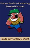 Pirate's Guide to Plundering Personal Finances How to Sail Your Way to Wealth (eBook, ePUB)