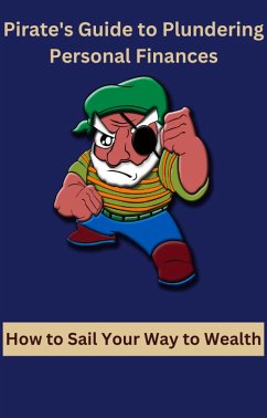 Pirate's Guide to Plundering Personal Finances How to Sail Your Way to Wealth (eBook, ePUB) - Bharti, Ajay