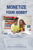 Monetize Your Hobby: A Guide to Turning Your Passion into Profit (eBook, ePUB)