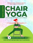 Chair Yoga for Seniors, Beginners & Desk Workers: 5-Minute Daily Routine with Step-By-Step Instructions Fully Illustrated. Reduce Pain, Improve Health and Muscle Strength (eBook, ePUB)