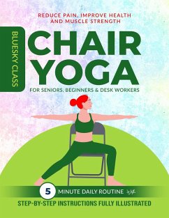 Chair Yoga for Seniors, Beginners & Desk Workers: 5-Minute Daily Routine with Step-By-Step Instructions Fully Illustrated. Reduce Pain, Improve Health and Muscle Strength (eBook, ePUB) - Class, Bluesky
