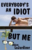 Everybody's An Idiot But Me (eBook, ePUB)