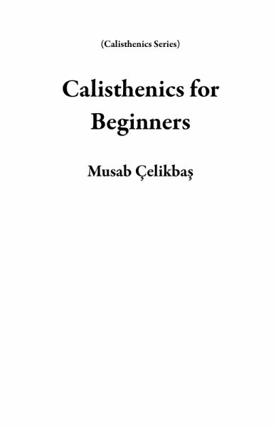 Calisthenics for Beginners (Calisthenics Series) (eBook, ePUB)