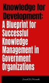 Knowledge for Development: A Blueprint for Successful Knowledge Management in Government Organizations (1) (eBook, ePUB)