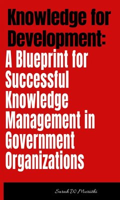 Knowledge for Development: A Blueprint for Successful Knowledge Management in Government Organizations (1) (eBook, ePUB) - Muriithi, Sarah W