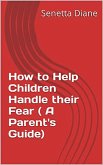 How to Help Children Handle their Fear ( A Parent's Guide) (eBook, ePUB)