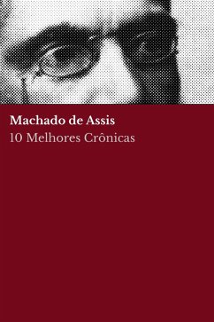 10 Melhores Crônicas - Machado de Assis (eBook, ePUB) - De Assis, Machado; De Assis, Machado; Nemo, August