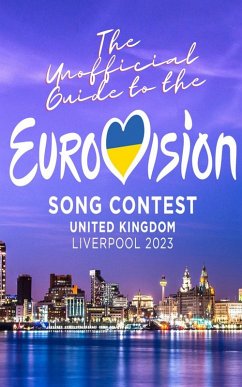 The Unofficial Guide to the Liverpool Eurovision Song Contest 2023 (eBook, ePUB) - White, Michael; Shears, Billy