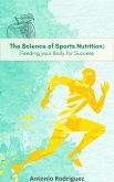 The Science of Sports Nutrition Feeding for your Body Sucess (nutricion para todos, #1) (eBook, ePUB)