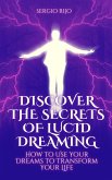 Discover the Secrets of Lucid Dreaming: How to Use Your Dreams to Transform Your Life (eBook, ePUB)