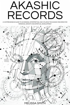 Akashic Records: Unveiling the Universal Library of Wisdom. A Comprehensive Guide to Accessing, Interpreting, and Utilizing the Akashic Records for Personal Growth and Spiritual Development (eBook, ePUB) - Smith, Melissa