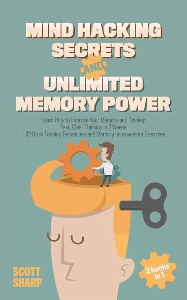Mind Hacking Secrets and Unlimited Memory Power: 2 Books in 1: Learn How to Improve Your Memory & Develop Fast, Clear Thinking in 2 Weeks + 42 Brain Training Techniques & Memory Improvement Exercises (eBook, ePUB) Mind Hacking Secrets and Unlimited Memory Power: 2 Books in 1: Learn How to Improve Your Memory & Develop Fast, Clear Thinking in 2 Weeks + 42 Brain Training Techniques & Memory Improvement Exercises (eBook, ePUB)