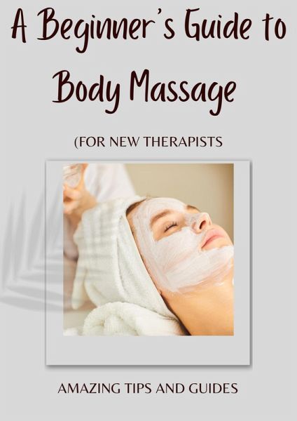 A Beginner's Guide To Body Massage (eBook, ePUB) A Beginner's Guide To Body Massage (eBook, ePUB)