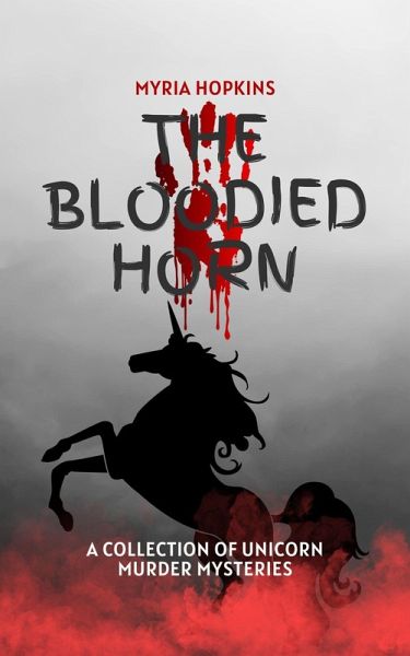 The Bloodied Horn: A Collection of Unicorn Murder Mysteries (eBook, ePUB) The Bloodied Horn: A Collection of Unicorn Murder Mysteries (eBook, ePUB)