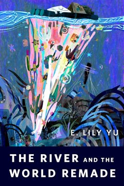 The River and the World Remade (eBook, ePUB) - Yu, E. Lily