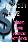 Spark Your Drive - Finding Your Business Motivation (eBook, ePUB)