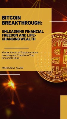 Bitcoin Breakthrough: Unleashing Financial Freedom and Life-Changing Wealth (eBook, ePUB) - Alves, Marcos Moreira
