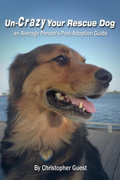 Cover Un-Crazy Your Rescue Dog: an Average Person's Post-Adoption Guide (eBook, ePUB)
