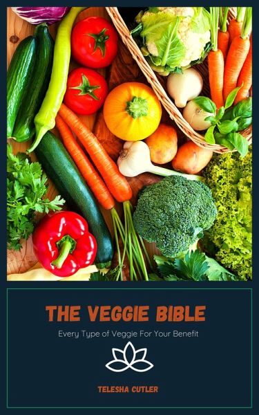 The Veggie Bible: Every Type of Veggie For Your Benefit (eBook, ePUB) The Veggie Bible: Every Type of Veggie For Your Benefit (eBook, ePUB)