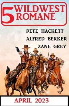 5 Wildwestromane April 2023 (eBook, ePUB) - Bekker, Alfred; Hackett, Pete; Grey, Zane