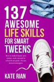 137 Awesome Life Skills for Smart Tweens   How to Make Friends, Save Money, Cook, Succeed at School & Set Goals - For Pre Teens & Teenagers (eBook, ePUB)