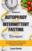 Autophagy and Intermittent Fasting for Women: 2 Books in 1: The Complete Beginners Guide to Fasting and Eating Diet for Permanent Weight Loss, Slow Aging and Good Health (eBook, ePUB)