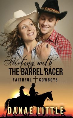 Flirting with the Barrel Racer (Faithful Cowboys, #3) (eBook, ePUB) - Little, Danae