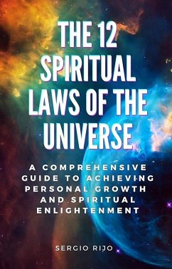 The 12 Spiritual Laws of the Universe: A Comprehensive Guide to Achieving Personal Growth and Spiritual Enlightenment (eBook, ePUB) - Rijo, Sergio