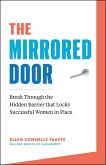 The Mirrored Door: Break Through the Hidden Barrier that Locks Successful Women in Place (eBook, ePUB) The Mirrored Door: Break Through the Hidden Barrier that Locks Successful Women in Place (eBook, ePUB)