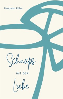 Schnaps mit der Liebe - Rülke, Franziska