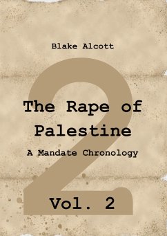 The Rape of Palestine: A Mandate Chronology - Vol. 2 - Alcott, Blake