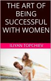 The Art Of Being Successful With Women (pickup artist) (eBook, ePUB) The Art Of Being Successful With Women (pickup artist) (eBook, ePUB)