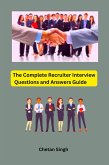 The Complete Recruiter Interview Questions and Answers Guide (eBook, ePUB)