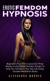 Erotic Femdom Hypnosis: Beginner's Hypnosis Course and Three Ready-to-Use BDSM Femdom Scripts To Help You Transform Your Sex Life Today (eBook, ePUB) Erotic Femdom Hypnosis: Beginner's Hypnosis Course and Three Ready-to-Use BDSM Femdom Scripts To Help You Transform Your Sex Life Today (eBook, ePUB)