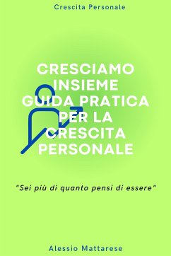 Cresciamo insieme, guida pratica per la crescita personale (eBook, ePUB) - mattarese, alessio