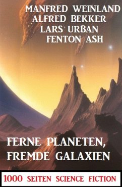 Ferne Planeten, fremde Galaxien: 1000 Seiten Science Fiction (eBook, ePUB) - Bekker, Alfred; Weinland, Manfred; Urban, Lars; Ash, Fenton