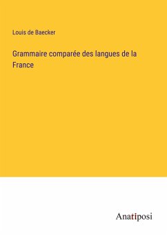 Grammaire comparée des langues de la France - Baecker, Louis De