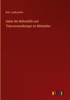 Ueber die Wehrwölfe und Thierverwandlungen im Mittelalter - Leubuscher, Rud.