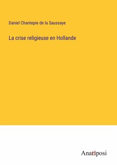 La crise religieuse en Hollande - Chantepie de la Saussaye, Daniel