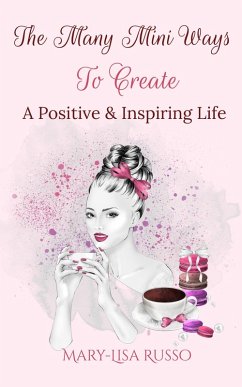 The Many Mini Ways To Create A Positive & Inspiring Life (eBook, ePUB) - Russo, Mary-Lisa