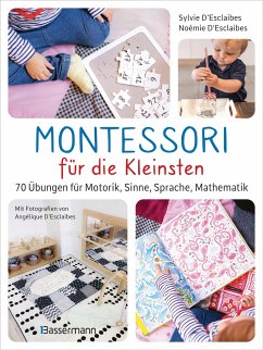 Montessori für die Kleinsten von der Geburt bis 3 Jahre. 70 abwechslungsreiche Aktivitäten zum Entdecken und Lernen - D'Esclaibes, Sylvie;D'Esclaibes, Noémie