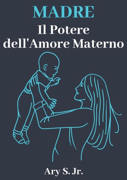 Madre Il Potere dell'Amore Materno (eBook, ePUB) Madre Il Potere dell'Amore Materno (eBook, ePUB)
