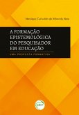 A FORMAÇÃO EPISTEMOLÓGICA DO PESQUISADOR EM EDUCAÇÃO (eBook, ePUB)