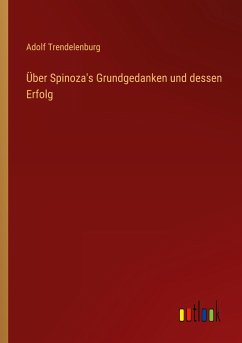 Über Spinoza's Grundgedanken und dessen Erfolg - Trendelenburg, Adolf