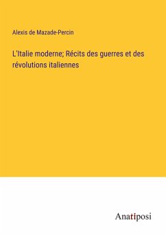 L'Italie moderne; Récits des guerres et des révolutions italiennes - Mazade-Percin, Alexis de