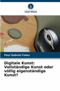 Digitale Kunst: Vollständige Kunst oder völlig eigenständige Kunst? - Foleu, Paul Gabriel