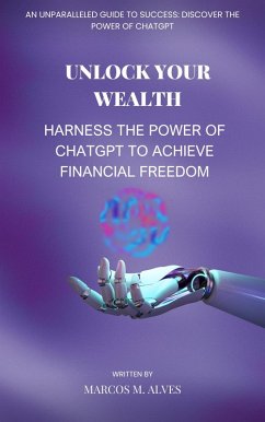 Unlock Your Wealth Harness the Power of ChatGPT to Achieve Financial Freedom (eBook, ePUB) - Alves, Marcos Moreira